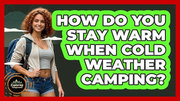 How Do You Stay Warm When Cold Weather Camping? - Exploring Campgrounds