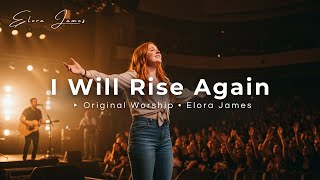 I Will Rise Again – Powerful Worship Anthem 2025 | Elora James