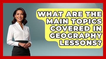 What Are the Main Topics Covered in Geography Lessons? | The Student Atlas News