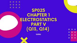 SP025 Chapter 1 Electrostatics Part V (Q13, Q14)