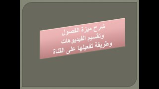 شرح  كامل لميزة الفصول وتقسيم الفيديوهات وطريقة تفعيلها على القناة