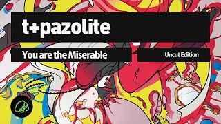 Video thumbnail of "t+pazolite - You are the Miserable (Uncut Edition)"