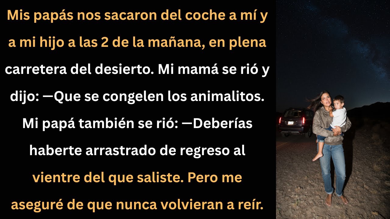 Mis papás me dejaron en el desierto con mi hijo a las 2 a.m. — Pero nunca volvieron a reír.