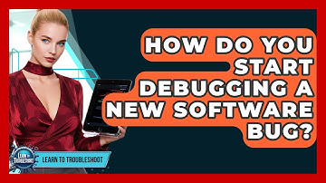 How Do You Start Debugging A New Software Bug? - Learn To Troubleshoot