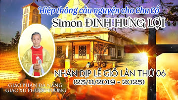 Hiệp thông cầu nguyện cho Cha Cố Simon ĐINH HƯNG LỢI | Lễ Giỗ lần thứ 06 (23/11/2019 - 2025)