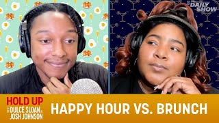 Happy Hour vs. Brunch - Hold Up with Dulcé Sloan & Josh Johnson | The Daily Show