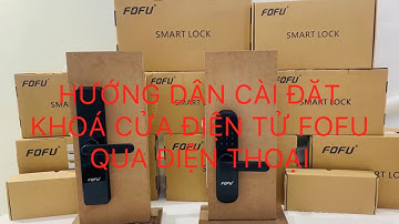 HƯỚNG DẪN CÀI ĐẶT KHOÁ CỬA ĐIỆN TỬ FOFU SMARTLOCK QUA ĐIỆN THOẠI