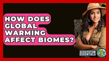 How Does Global Warming Affect Biomes? - Ecosystem Essentials