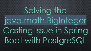 Solving the java.math.BigInteger Casting Issue in Spring Boot with PostgreSQL