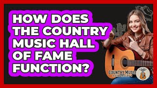 How Does The Country Music Hall of Fame Function?
