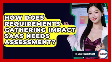 How Does Requirements Gathering Impact SaaS Needs Assessment? - The SaaS Pros Breakdown
