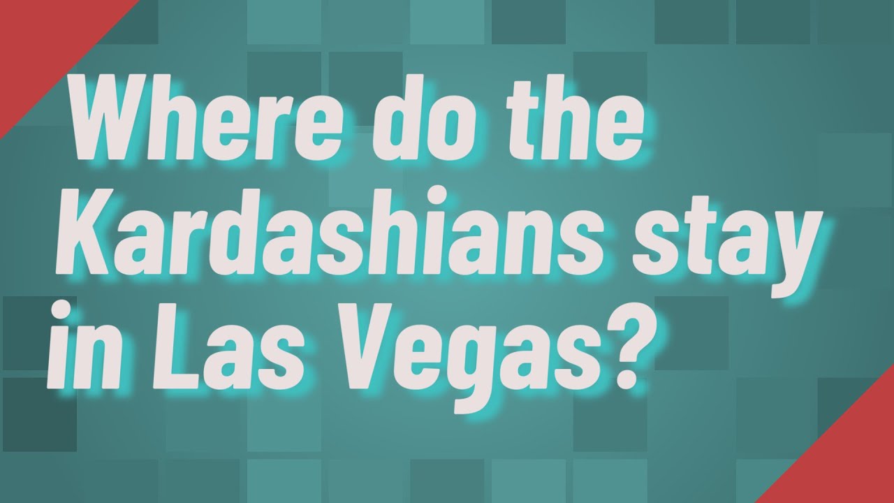 Where Do The Kardashians Stay In Las Vegas?