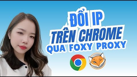 Hướng dẫn thêm Proxy trên trình duyêt Chrome qua tiện ích FoxyProxy