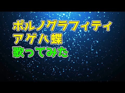 ポルノグラフィティ／アゲハ蝶　歌ってみた