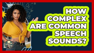 How Complex Are Common Speech Sounds? - Lexicon Lounge