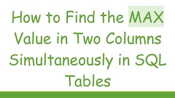 How to Find the MAX Value in Two Columns Simultaneously in SQL Tables