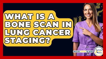 What Is A Bone Scan In Lung Cancer Staging? - Oncology Support Network