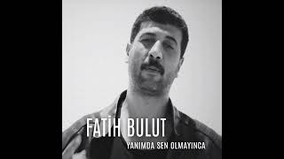 Fatih bulut - yanımda sen olmayınca.