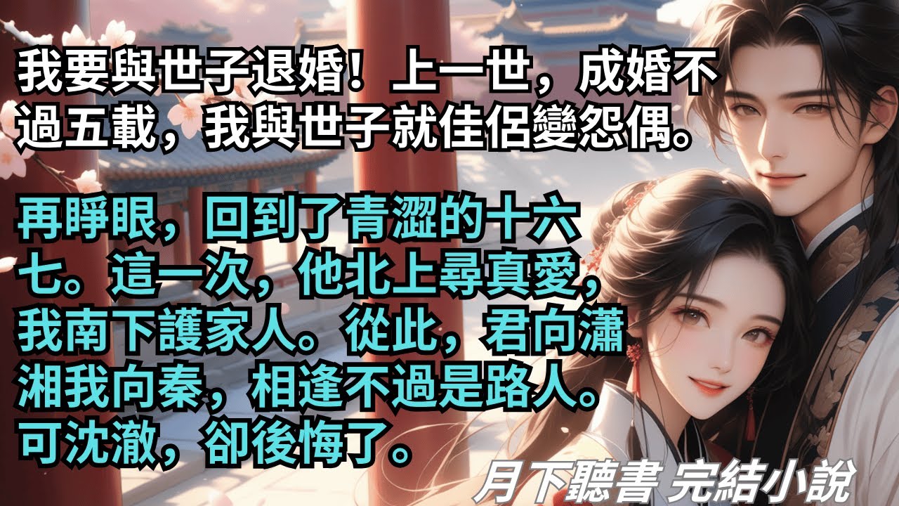 完結小說【兩心同】我要與世子退婚！再睜眼，回到了十六嵗。這次，他北上尋真愛，我南下護家人。從此，相逢不過是路人。可沈澈，卻後悔了。 #一口氣看完 #完整版 #古言小說 #小說 #爽文 #故事 #完結