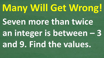 7 More Than Twice a Number Is Between –3 and 9. Many Will Get WRONG!