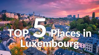 Discover the Charm of Luxembourg: TOP 5 MustVisit Destinations