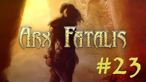 #23 Arx Fatalis Let