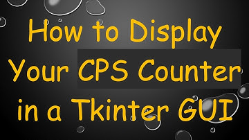 How to Display Your CPS Counter in a Tkinter GUI