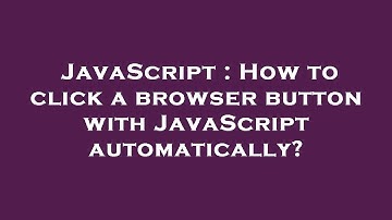 JavaScript : How to click a browser button with JavaScript automatically?