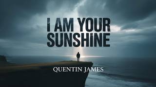 I am your sunshine — Quentin James [Original Worship Lyric Video]