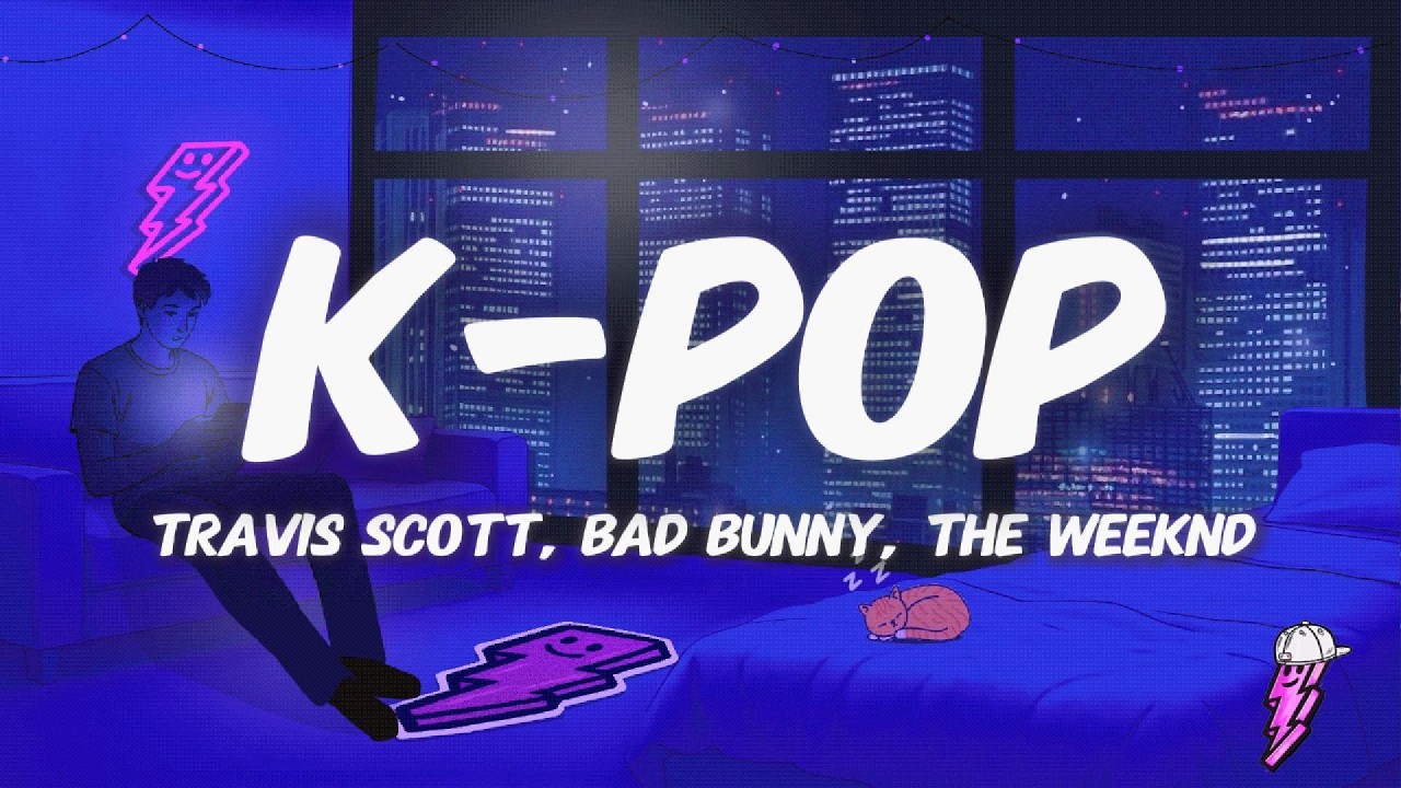 Travis Scott, Bad Bunny, The Weeknd - K-POP (Lyrics) - YouTube