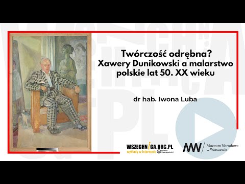 Twórczość odrębna? Xawery Dunikowski a malarstwo polskie lat 50. XX wieku / dr hab. Iwona Luba