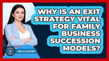 Why Is An Exit Strategy Vital For Family Business Succession Models? - Long Life Blueprint
