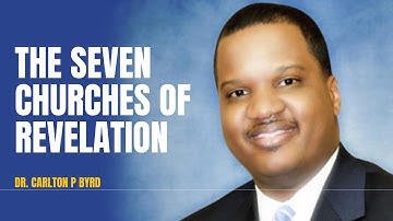 The Seven Churches of Revelation | Dr. Carlton P Byrd
