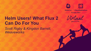 Helm Users! What Flux 2 Can Do For You - Scott Rigby & Kingdon Barrett, Weaveworks
