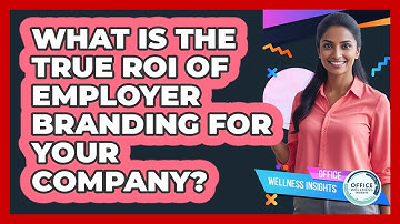What Is The True ROI Of Employer Branding For Your Company? - Office Wellness Insights