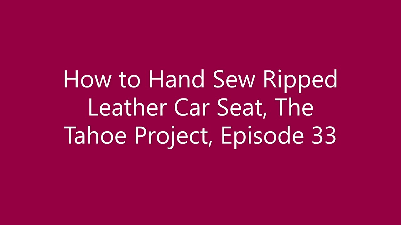 How to Hand Sew a Ripped Leather Car Seat, The Tahoe Project, Episode