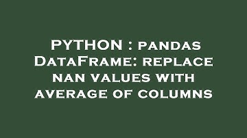 PYTHON : pandas DataFrame: replace nan values with average of columns