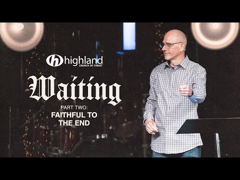 Waiting | Part Two: Faithful to the End?
