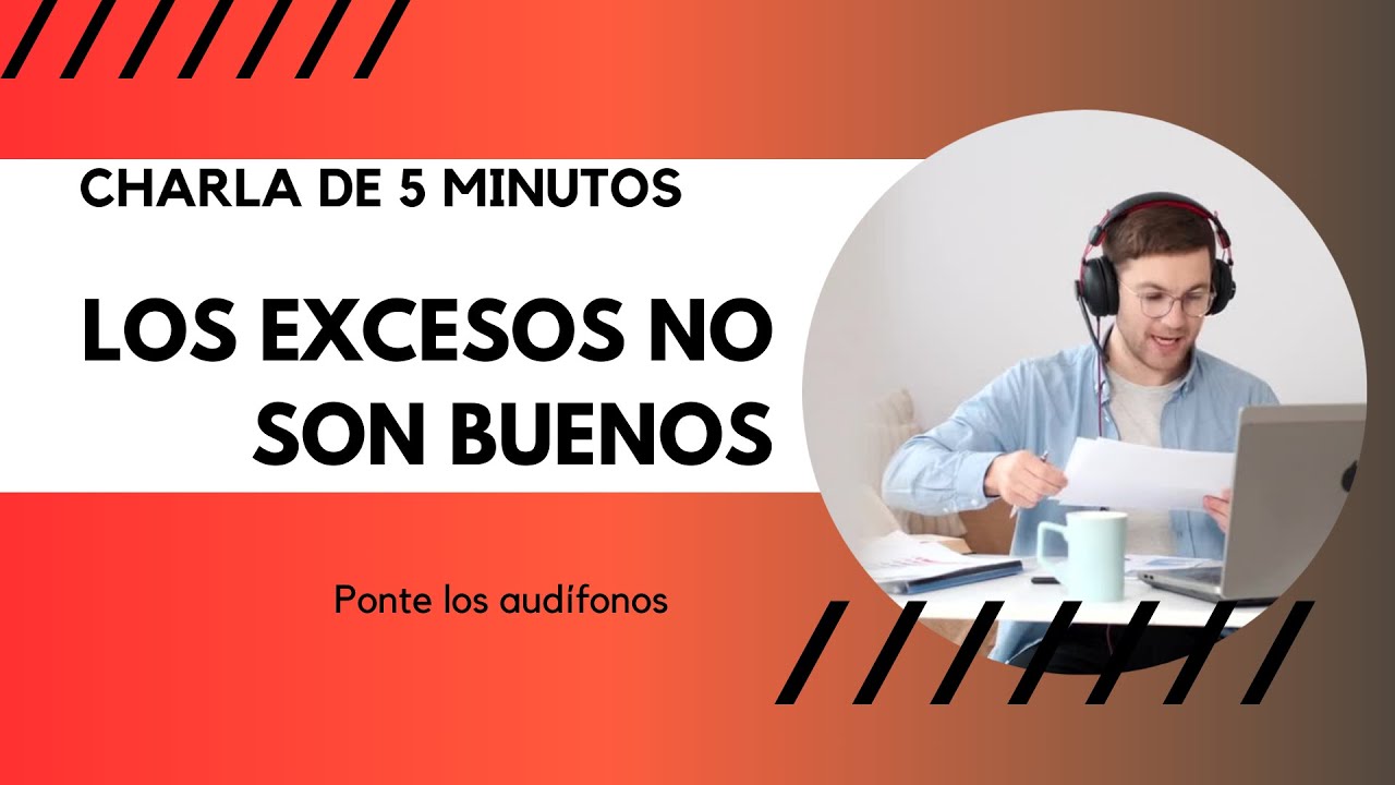 CHARLA DE 5 MINUTOS: Los excesos no son buenos