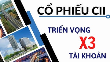 Phân tích cổ phiếu CII - Triển vọng nhân 3 tài khoản