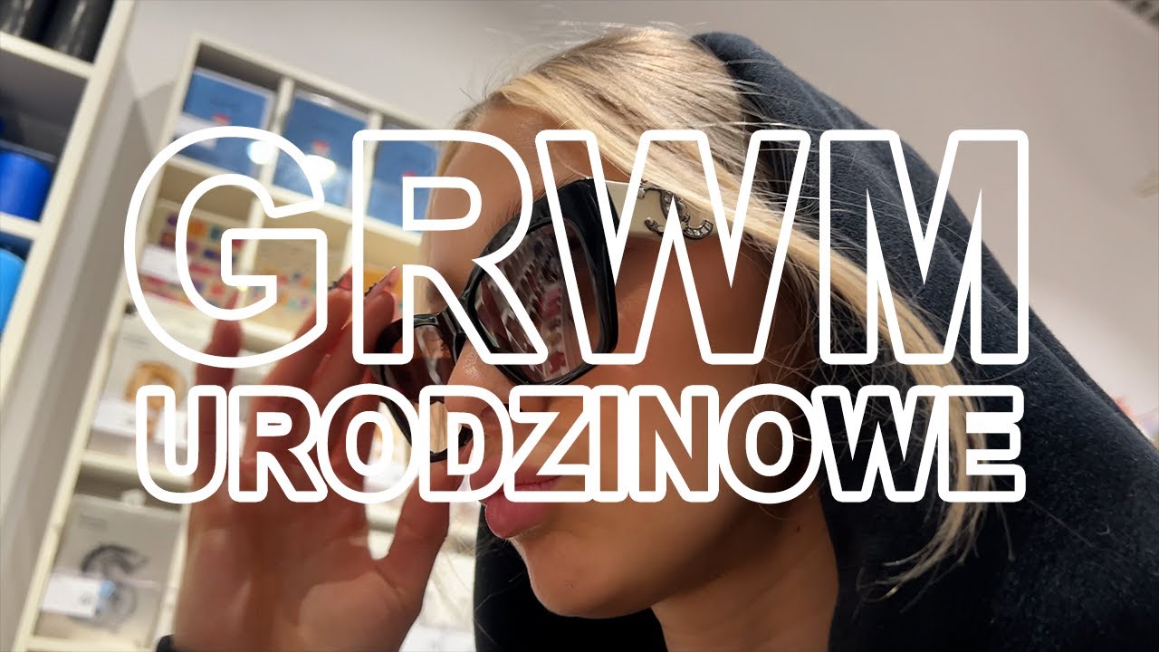 GRWM na moje urodzinki :D