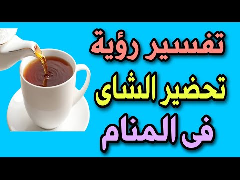 تفسير رؤية تحضير الشاى فى المنام رؤية عمل كوب شاى فى المنام