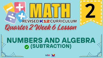 MATH 2 | NUMBERS & ALGEBRA (SUBTRACTION) | WEEK 6 LESSON | QUARTER 2 | REVISED CURRCICULUM
