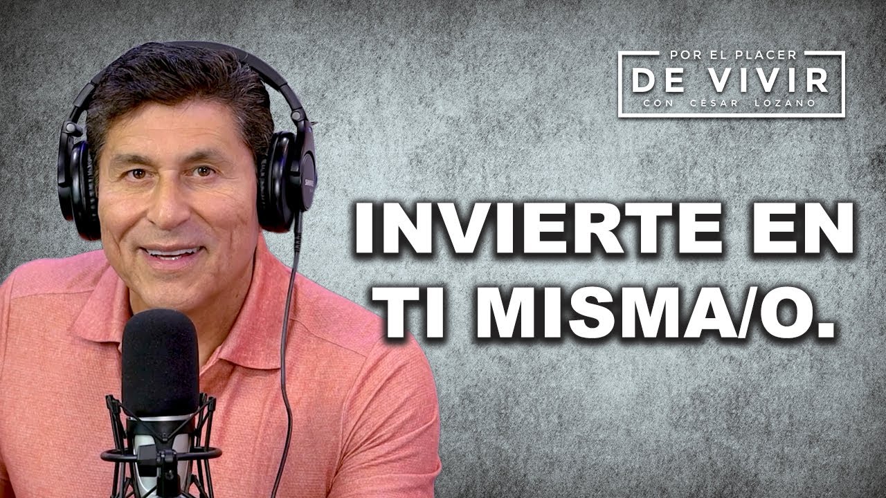 Aprende a invertir en ti | Por el Placer de Vivir con César Lozano