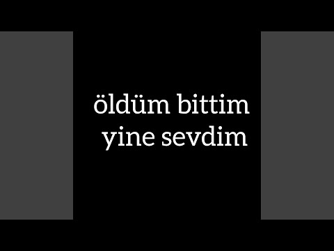 Öldüm bittim yine sevdim