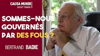 SOMMES-NOUS GOUVERNÉS PAR DES FOUS ? Avec Bertrand BADIE