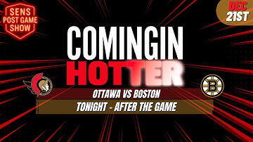 Sens Post Game - Ottawa Senators vs Boston Bruins - December 21st - Coming in Hotter LIVE