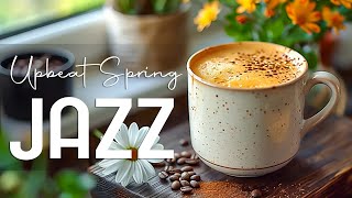 Upbeat Spring Jazz ☕ Relaxing Morning Jazz Instrumental Music & Happy Bossa Nova for Work, Study