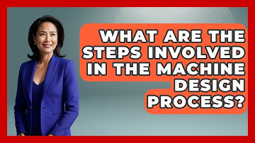 What Are the Steps Involved in the Machine Design Process? - Mechanical Engineering Explained