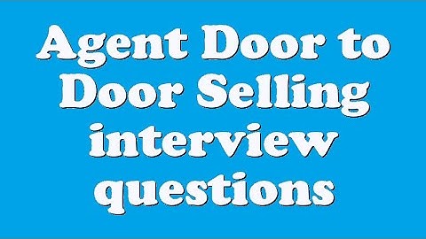 Agent Door to Door Selling interview questions